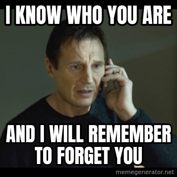 I will Find You Meme meme: I know who you are / and I will remember to forget you