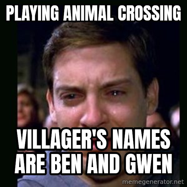 crying peter parker meme: Playing animal crossing / villager's names are ben and gwen
