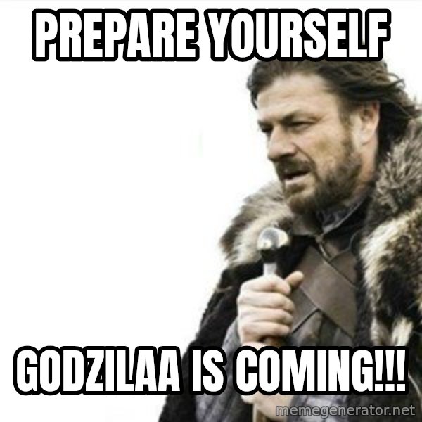 Prepare yourself meme: Prepare yourself / GODZILAA IS COMING!!!