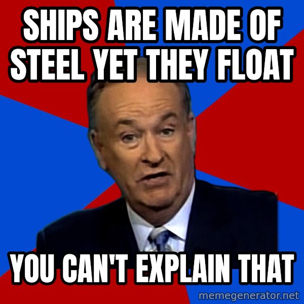 Bill O'Reilly Proves God meme: Ships are made of steel yet they float / you can't explain that
