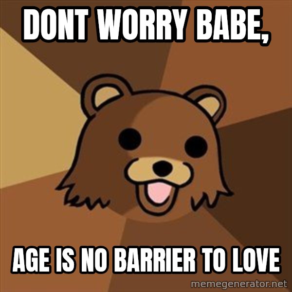 Pedobear meme: Dont worry babe, / Age is no barrier to love