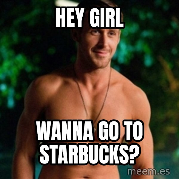 Hey Girl Ryan Gosling meme: Hey girl / Wanna go to Starbucks?