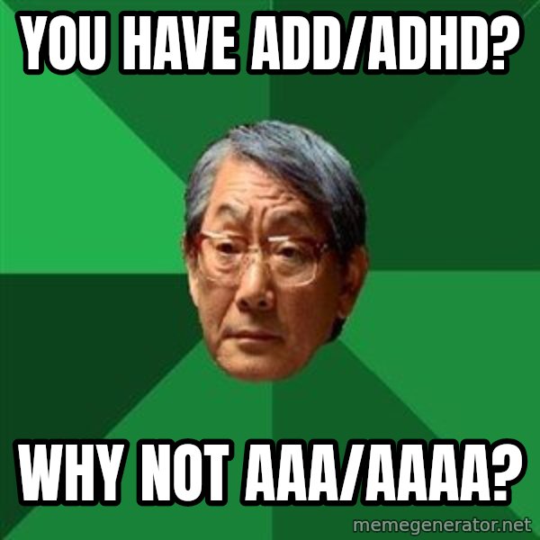 High Expectations Asian Father meme: you have add/adhd? / why not aaa/aaaa?