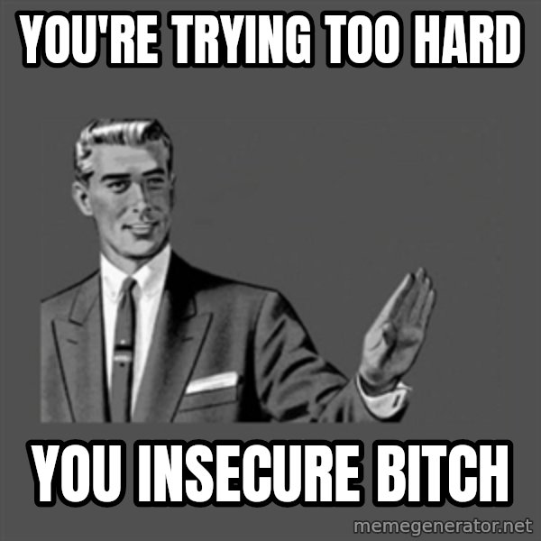 Grammar Guy meme: You're trying too hard / You insecure bitch