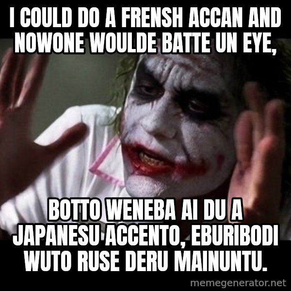 joker mind loss meme: I could do a frensh accan and nowone woulde batte un eye, / botto weneba ai du a japanesu accento, eburibodi wuto ruse deru mainuntu.