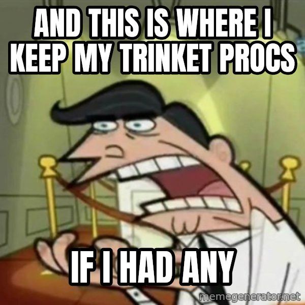 If i had one meme: and this is where i keep my trinket procs / if i had any