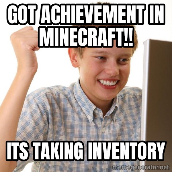 First Day on the internet kid meme: Got achievement in minecraft!! / its taking inventory