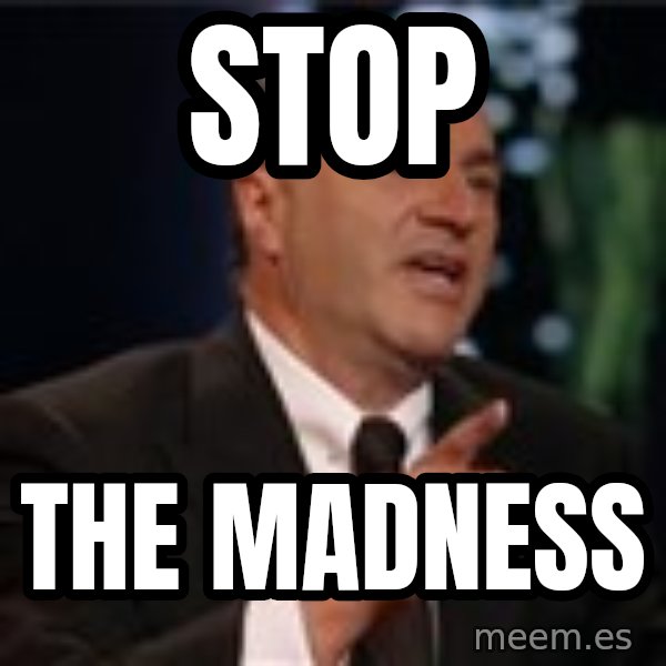 Shark Tank Kevin OLeary meme: Stop / the madness
