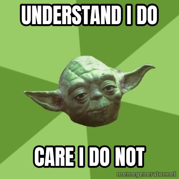 Advice Yoda Gives meme: Understand i do / care i do not