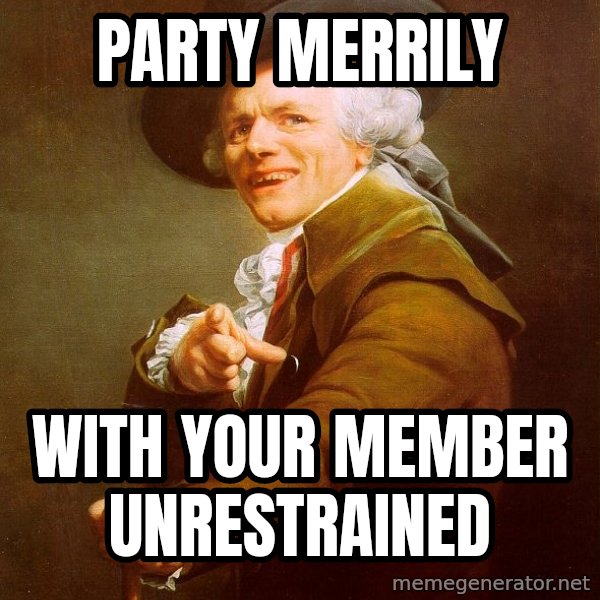 Joseph Ducreux meme: party merrily / with your member unrestrained