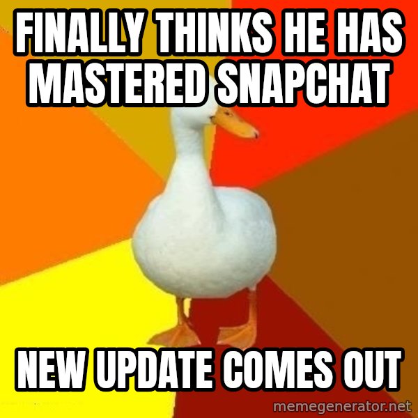 Technologically Impaired Duck meme: Finally thinks he has mastered snapchat / new update comes out