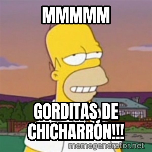 Homer MMM meme: Mmmmm / Gorditas de chicharrón!!!