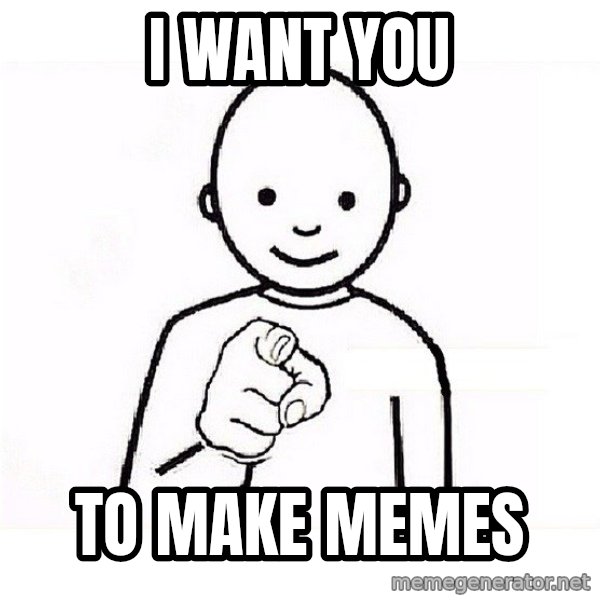 GUESS WHO YOU meme: I want you / to MAKE memes