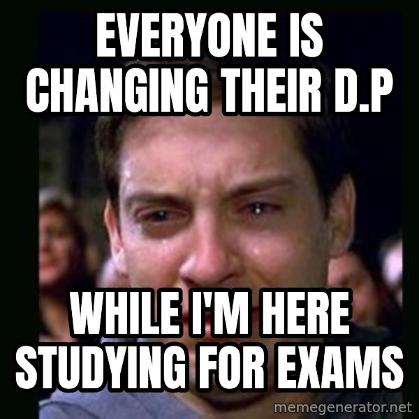 crying peter parker meme: everyone is changing their d.p / while i'm here studying for exams