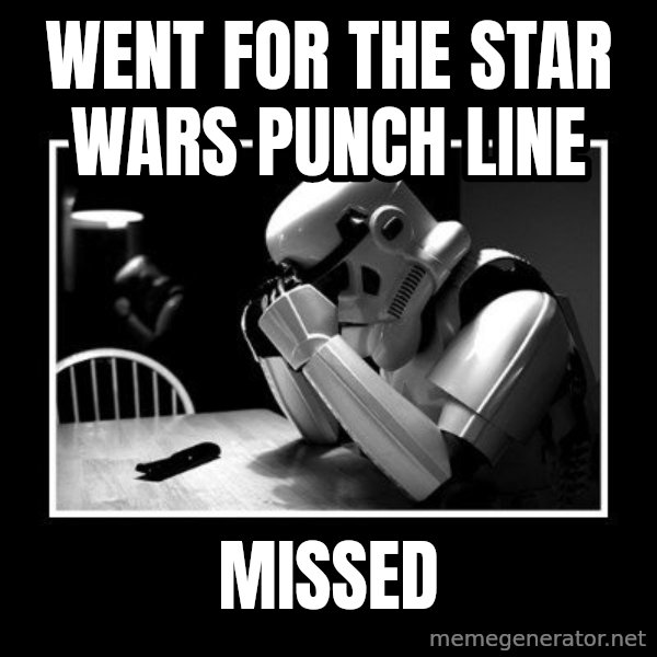 Sad Trooper meme: went for the star wars punch line / missed