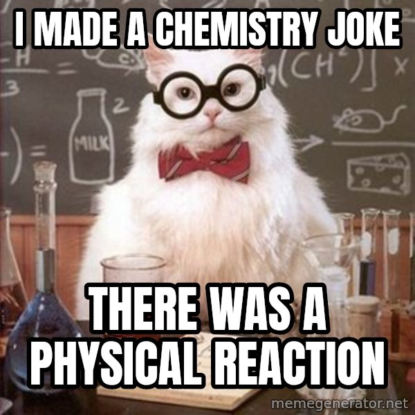 Chemistry Cat meme: I made a chemistry joke / there was a physical reaction