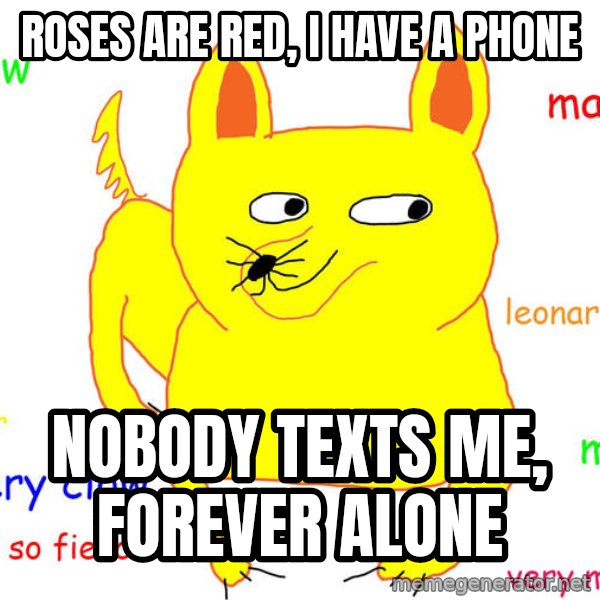 Forever Alone meme: ROSES ARE RED, I HAVE A PHONE / NOBODY TEXTS ME, FOREVER ALONE
