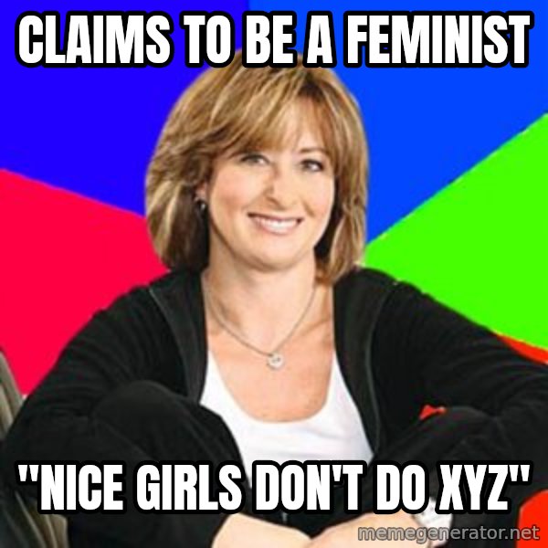 Sheltering Suburban Mom meme: claims to be a feminist / "nice girls don't do XYZ"