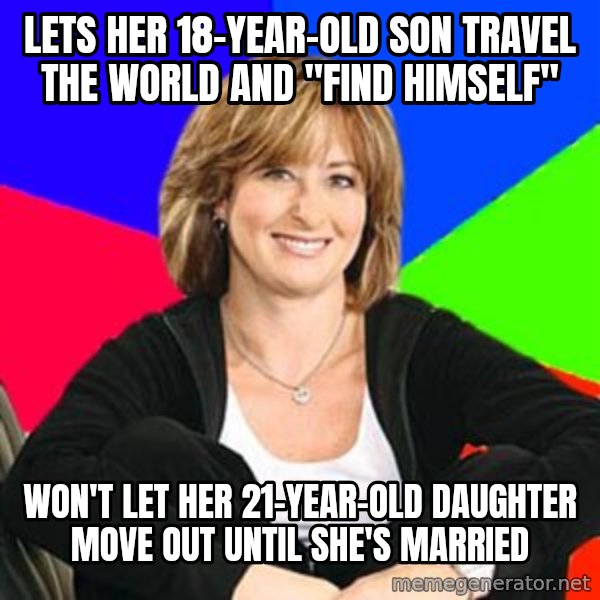 Sheltering Suburban Mom meme: lets her 18-year-old son travel the world and "find himself" / won't let her 21-year-old daughter move out until she's married