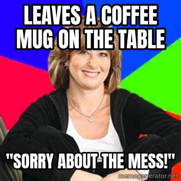 Sheltering Suburban Mom meme: leaves a coffee mug on the table / "sorry about the mess!"