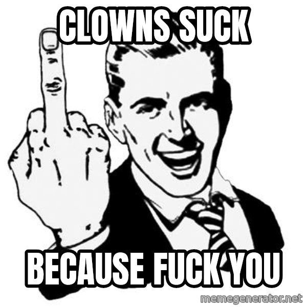 Lol Fuck You meme: Clowns suck / Because fuck you