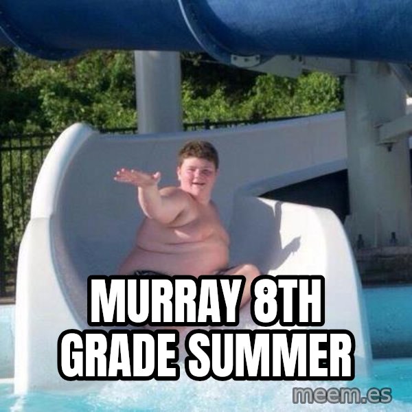 Slide In To My Dms meme: murray 8th grade summer