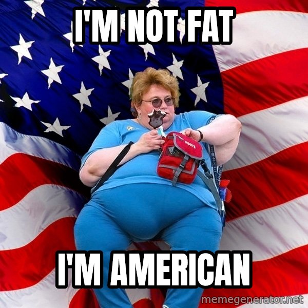 Obese American meme: i'm not fat / i'm american