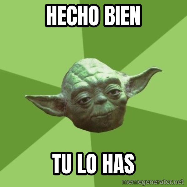 Advice Yoda Gives meme: hecho bien / tu lo has