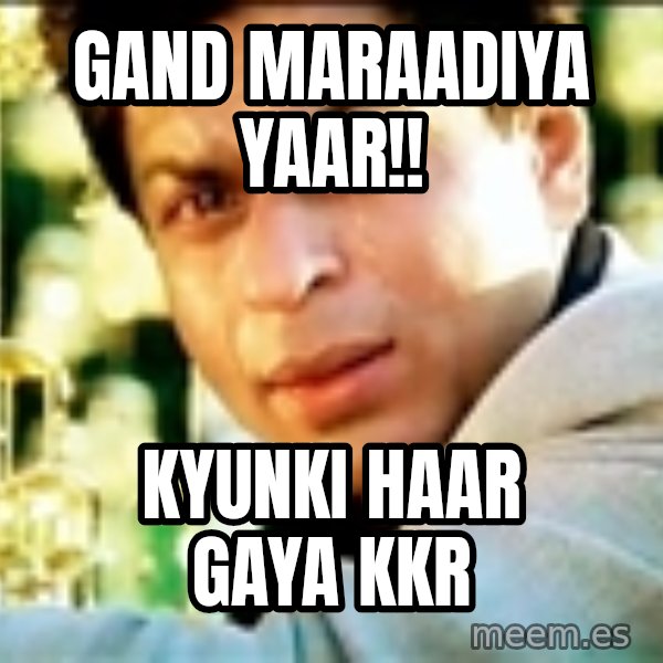 Shahrukh Khan Crying meme: gand maraadiya yaar!! / kyunki haar gaya Kkr