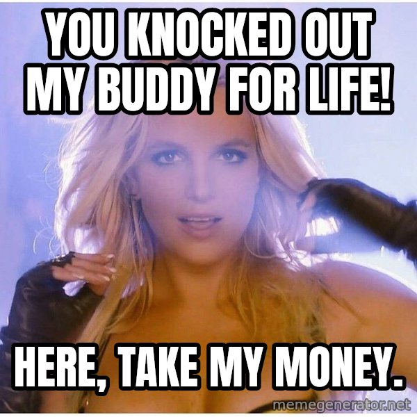 Professor Oak meme: You knocked out my buddy for life! / here, take my money.