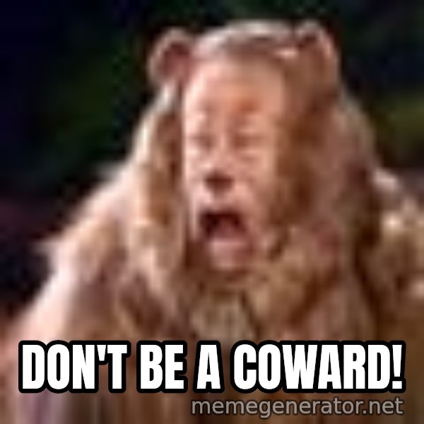 Cowardly Lion meme: DON'T BE A COWARD!