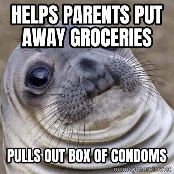 Awkward Seal meme: Helps parents put away groceries / pulls out box of condoms