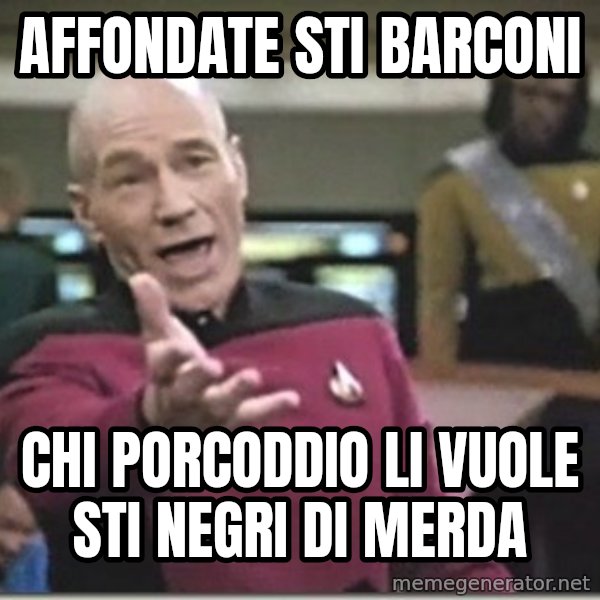 star trek wtf meme: AFFONDATE STI BARCONI / CHI PORCODDIO LI VUOLE STI NEGRI DI MERDA