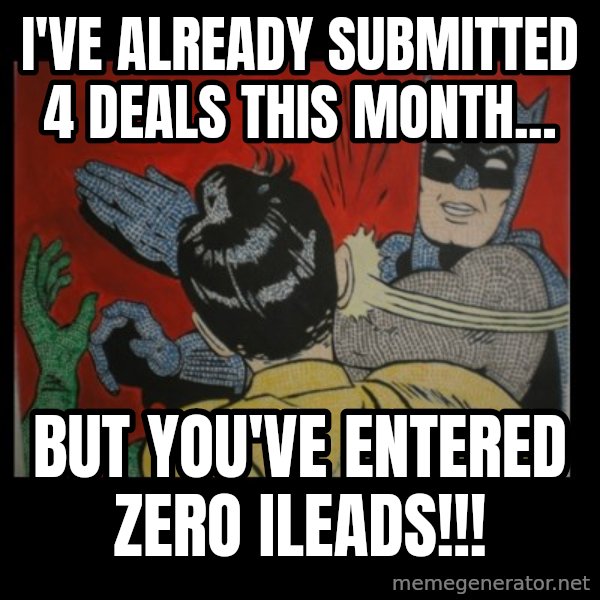 Batman Slappp meme: I've already submitted 4 deals this month... / but you've entered zero Ileads!!!