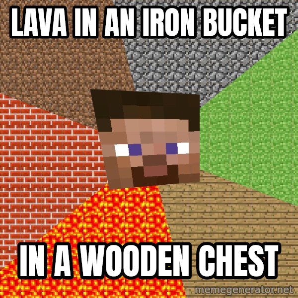 Minecraft Guy meme: Lava in an iron bucket / In a wooden chest