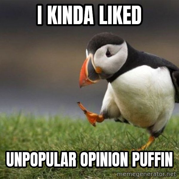 Unpopular Opinion Puffin meme: I kinda liked / unpopular opinion puffin