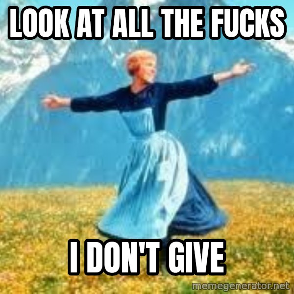 Look at all these meme: look at all the fucks / i don't give