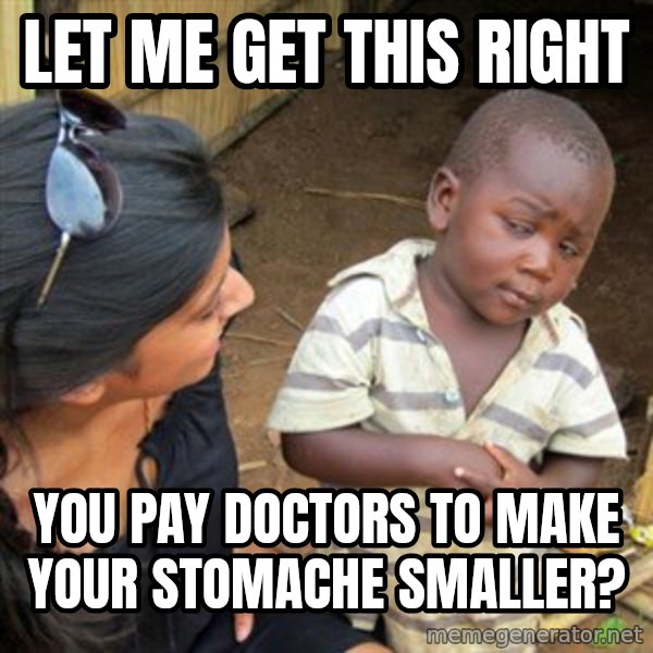 Skeptical 3rd World Kid meme: let me get this right / you pay doctors to make your stomache smaller?