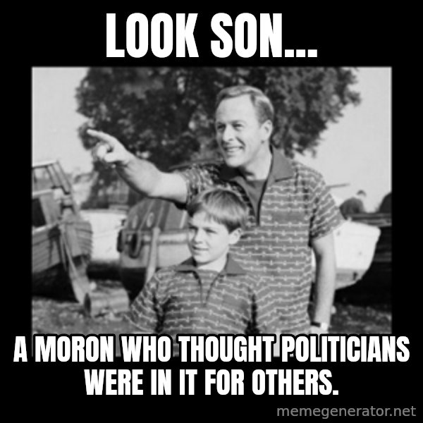 look son a faggot meme: look son... / a moron who thought politicians were in it for others.
