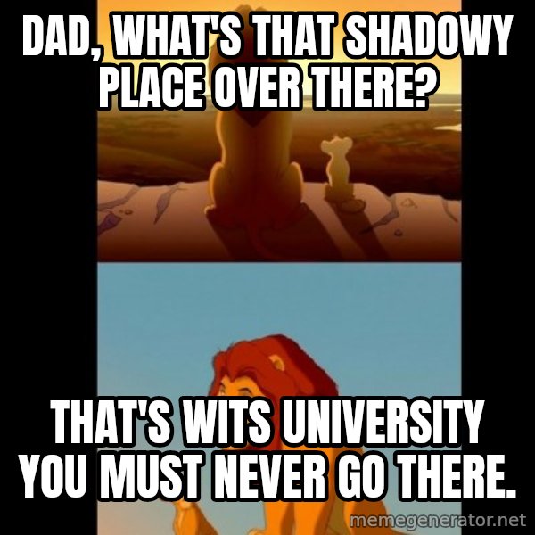 Lion King Shadowy Place meme: Dad, what's that shadowy place over there? / that's wits university you must never go there.