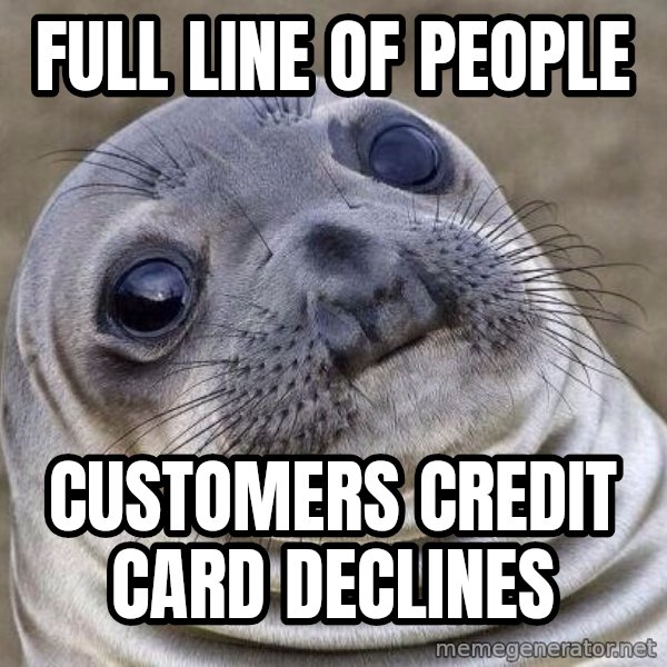 Awkward Seal meme: full line of people / customers credit card declines