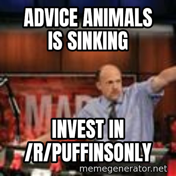 Jim Kramer Mad Money Karma meme: Advice Animals is sinking / invest in /r/puffinsonly