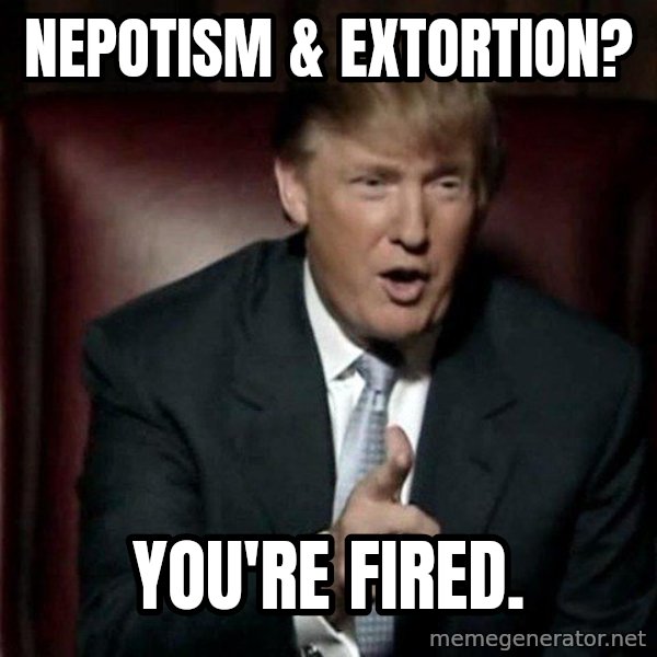 Donald Trump meme: Nepotism & extortion? / You're fired.
