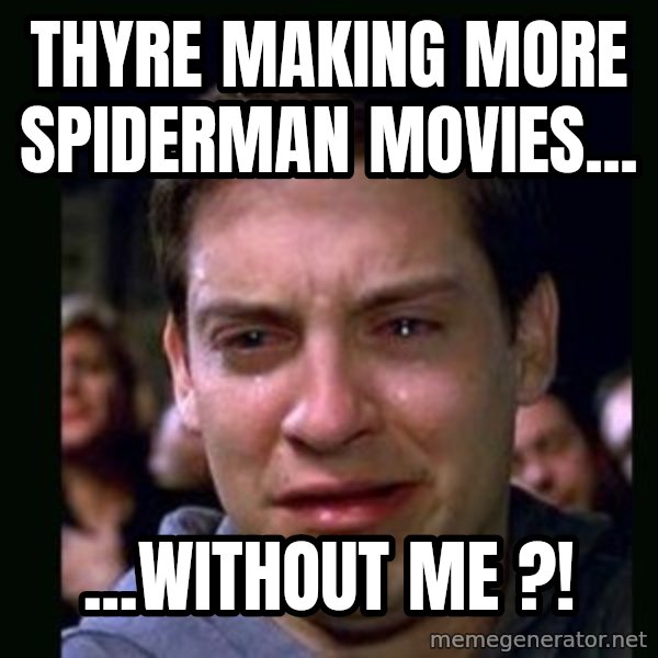 crying peter parker meme: Thyre making more spiderman movies... / ...without me ?!