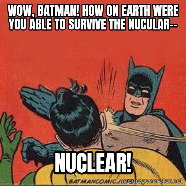 batman slap robin meme: Wow, batman! How on earth were you able to survive the nucular-- / Nuclear!