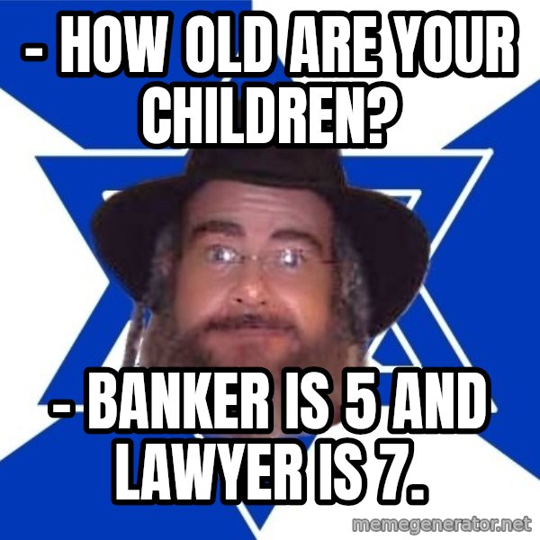 Advice Jew meme: - how old are your children? / - banker is 5 and lawyer is 7.
