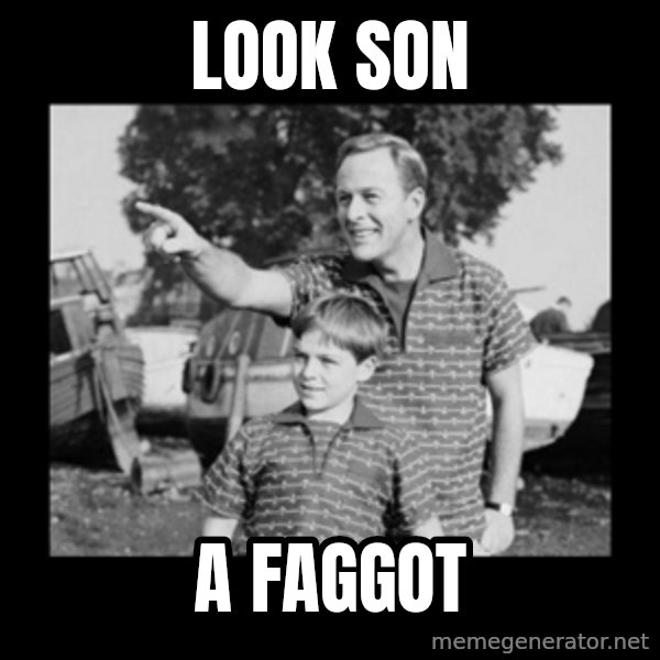 look son a faggot meme: Look son / a faggot