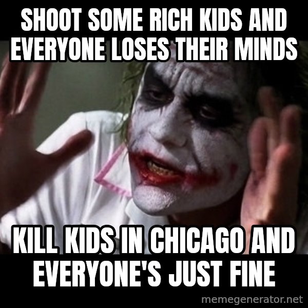 joker mind loss meme: Shoot some rich kids and everyone loses their minds / kill kids in chicago and everyone's just fine