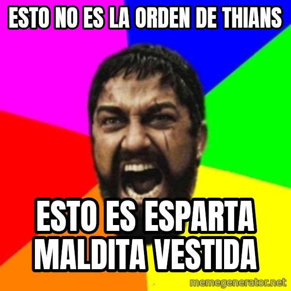 sparta meme: esto no es la orden de thians / esto es Esparta maldita vestida