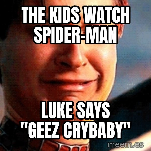 Crying Tobey Maguire meme: The kids watch Spider-man / Luke says "Geez crybaby"